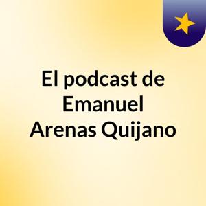 El podcast de Emanuel Arenas Quijano