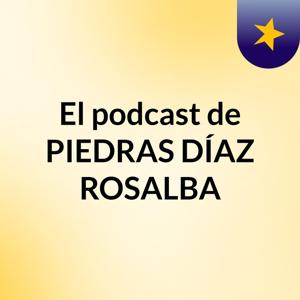 El podcast de PIEDRAS DÍAZ ROSALBA