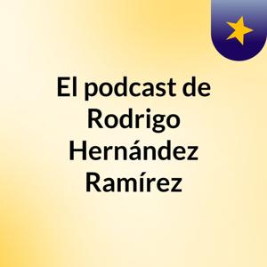 El podcast de Rodrigo Hernández Ramírez