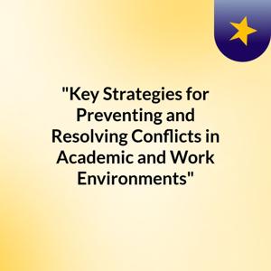 "Key Strategies for Preventing and Resolving Conflicts in Academic and Work Environments"