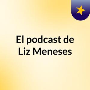 El podcast de Liz Meneses