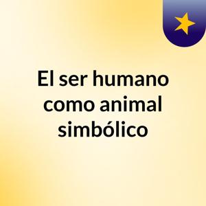 El ser humano como animal simbólico