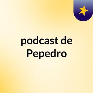 podcast de Pepedro