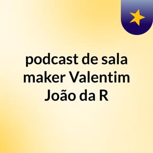 podcast de sala maker Valentim João da R