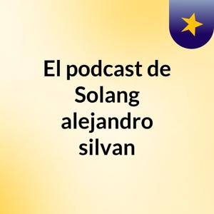 El podcast de Solang alejandro silvan