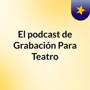 El podcast de Grabación Para Teatro