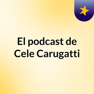 El podcast de Cele Carugatti