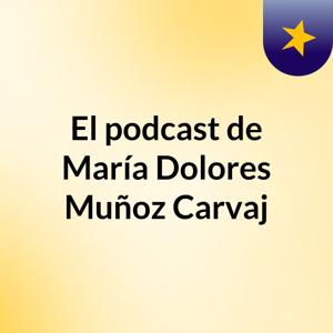 El podcast de María Dolores Muñoz Carvaj