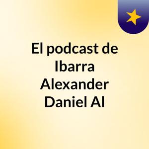 El podcast de Ibarra Alexander Daniel Al