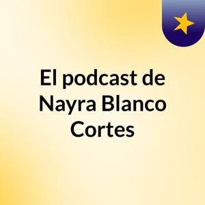 El podcast de Nayra Blanco Cortes