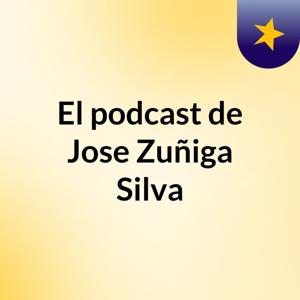 El podcast de Jose Zuñiga Silva