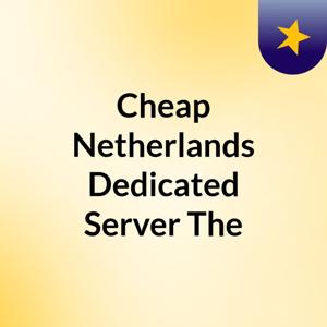Cheap Netherlands Dedicated Server: The