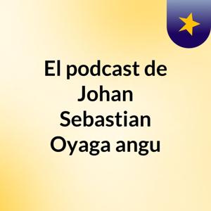 El podcast de Johan Sebastian Oyaga angu