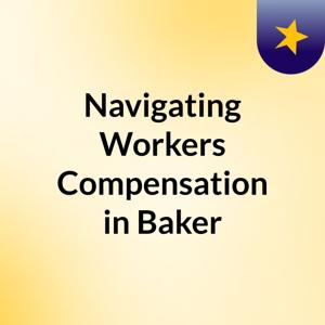 Navigating Workers Compensation in Baker