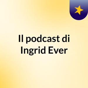 Il podcast di Ingrid Ever