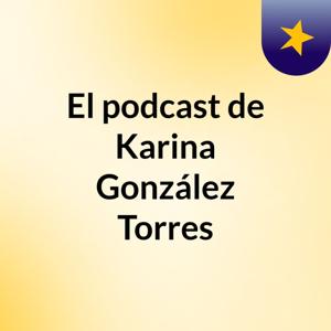 El podcast de Karina González Torres