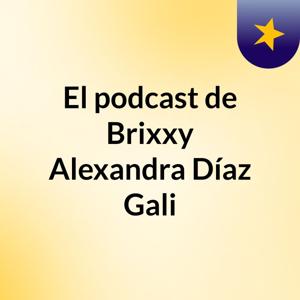 El podcast de Brixxy Alexandra Díaz Gali