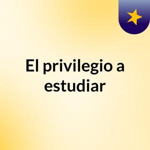El privilegio a estudiar
