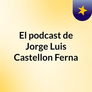 El podcast de Jorge Luis Castellon Ferna