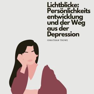 Lichtblicke: Persönlichkeitsentwicklung und der Weg aus der Depression