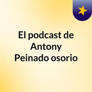 El podcast de Antony Peinado osorio