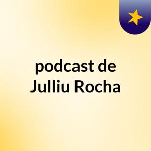 podcast de Julliu Rocha