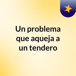 Un problema que aqueja a un tendero