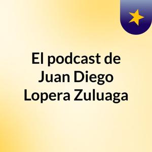 El podcast de Juan Diego Lopera Zuluaga