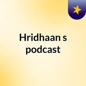 Hridhaan's podcast