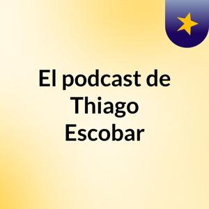 El podcast de Thiago Escobar