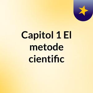 Capitol 1: El metode cientific