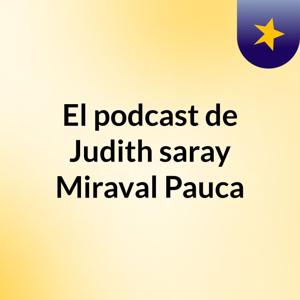El podcast de Judith saray Miraval Pauca