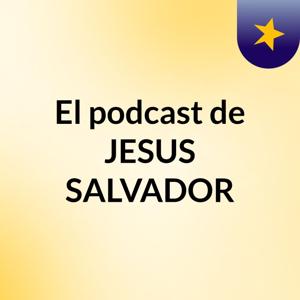 El podcast de JESUS SALVADOR