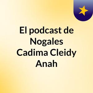El podcast de Nogales Cadima Cleidy Anah