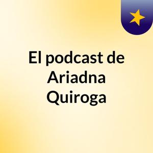 El podcast de Ariadna Quiroga