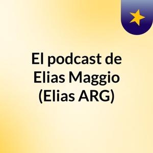 El podcast de Elias Maggio (Elias ARG)