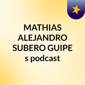 MATHIAS ALEJANDRO SUBERO GUIPE's podcast