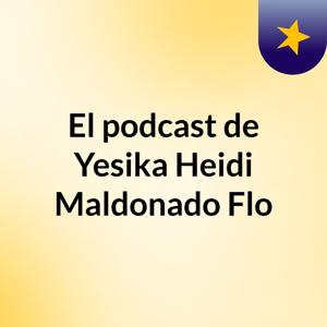 El podcast de Yesika Heidi Maldonado Flo