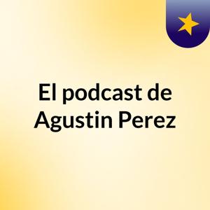 El podcast de Agustin Perez