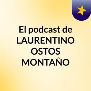 El podcast de LAURENTINO OSTOS MONTAÑO