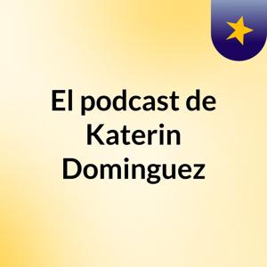 El podcast de Katerin Dominguez