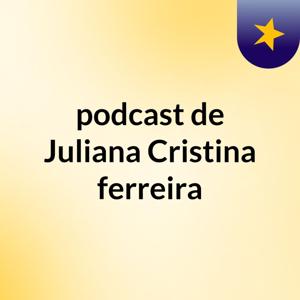 podcast de Juliana Cristina ferreira