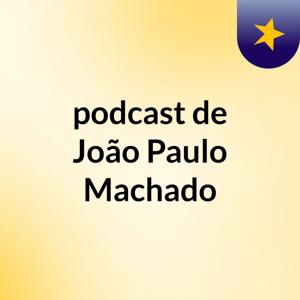 podcast de João Paulo Machado