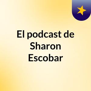 El podcast de Sharon Escobar