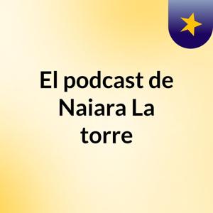 El podcast de Naiara La torre