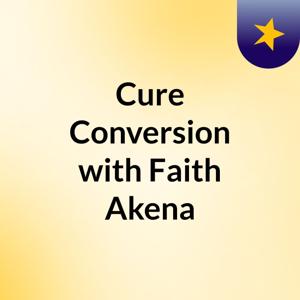 Cure Conversion with Faith Akena