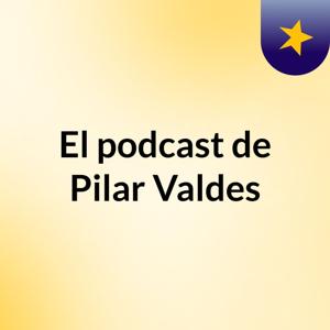 El podcast de Pilar Valdes