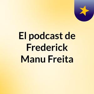 El podcast de Frederick Manu Freita