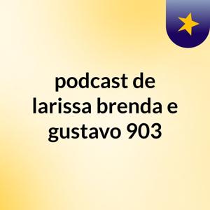 podcast de larissa, brenda e gustavo 903
