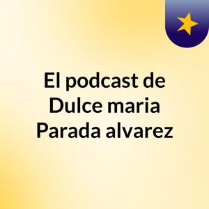 El podcast de Dulce maria Parada alvarez